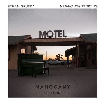 Ethan Gruska - Me Who Wasn't Trying (Mahogany Sessions)