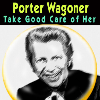 Porter Wagoner - Take Good Care of Her