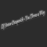 Dj Anton Ostapovich - You Threw a Way