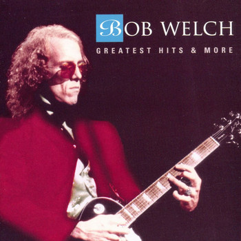 Bob Welch - Greatest Hits & More