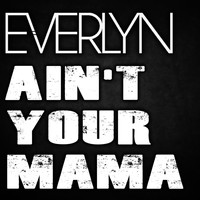 Everlyn - Ain't Your Mama