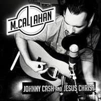M Callahan - Johnny Cash and Jesus Christ