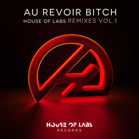 House of Labs - Au Revoir Bitch (Remixes Vol. 1)