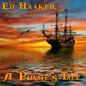 Ed Haaker - A Pirate's Tale