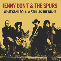 Jenny Don't And The Spurs - What Can I Do / Still as the Night