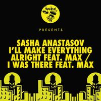 Sasha Anastasov - I'll Make Everything Alright (feat. Max) / I Was There (feat. Max)