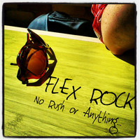 Flex Rock - No Rush or Anything...