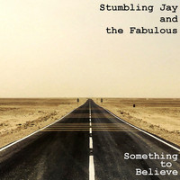 Stumbling Jay and the Fabulous - Something to Believe