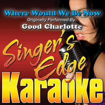 Singer's Edge Karaoke - Where Would We Be Now (Originally Performed by Good Charlotte) [Karaoke Version]