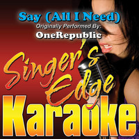 Singer's Edge Karaoke - Say (All I Need) [Originally Performed by Onerepublic] [Karaoke Version]