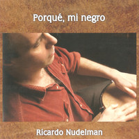 Ricardo Nudelman - Porqué, Mi Negro