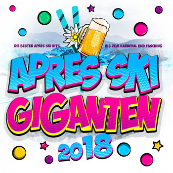 Various Artists - Apres Ski Giganten 2018 - Die besten Apres Ski Hits XXL bis zum Karneval und Fasching (Explicit)