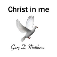 Gary D Matthews - Christ in Me