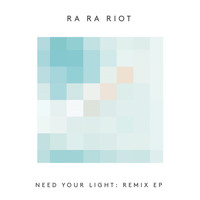 Ra Ra Riot - Need Your Light: Remix - EP