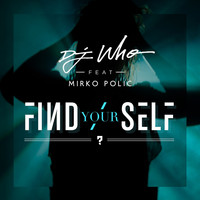 DJ Who - Find Yourself (feat. Mirko Polic)