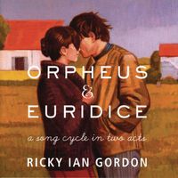 Ricky Ian Gordon - Orpheus & Euridice: A Song Cycle in Two Acts