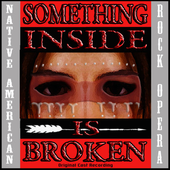 Original Cast - Something Inside Is Broken (Native American Rock Opera) [Original Cast Recording]