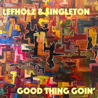 Lefholz & Singleton - Good Thing Goin'