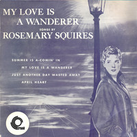 Rosemary Squires - My Love Is A Wanderer