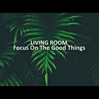 Living Room - Focus On the Good Things