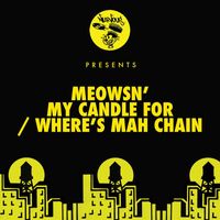 Meowsn' - My Candle For / Where's Mah Chain