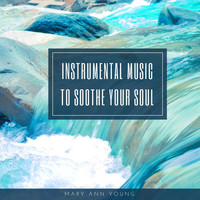 Mary Ann Young - Instrumental Music to Soothe Your Soul