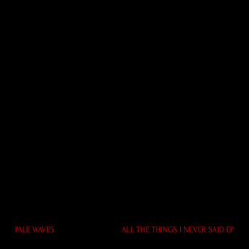 Pale Waves - ALL THE THINGS I NEVER SAID (Explicit)