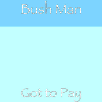 Bush Man - Got to Pay
