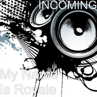 INCOMING - My Name Is Royale
