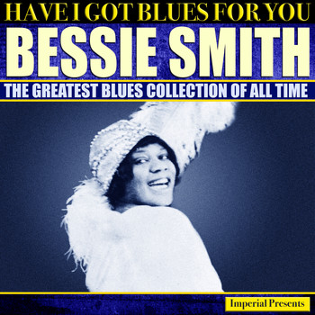 Bessie Smith - Bessie Smith - Have I Got Blues For You