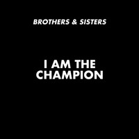 Brothers & Sisters - I Am the Champion