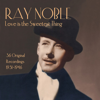 Ray Noble - Ray Noble: Love Is the Sweetest Thing