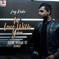 Jay Kadn - In Love With You (Tujhe Dekha To Remix)