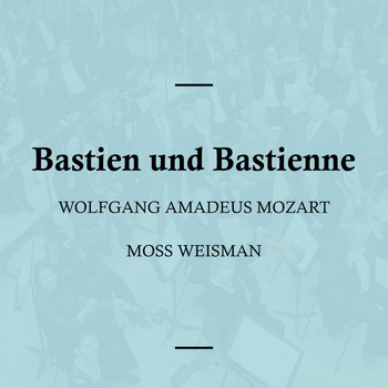 Moss Weisman - Wolfgang Amadeus Mozart: Bastien und Bastienne