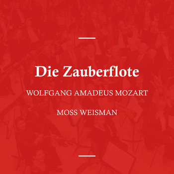 Moss Weisman - Wolfgang Amadeus Mozart: Die Zauberflote