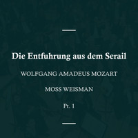 Moss Weisman - Wolfgang Amadeus Mozart: Die Entfuhrung aus dem Serail, Pt. 1