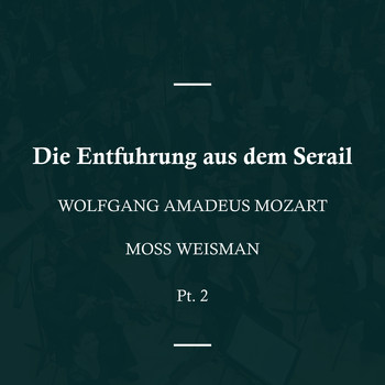Moss Weisman - Wolfgang Amadeus Mozart: Die Entfuhrung aus dem Serail, Pt. 2