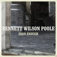 Bennett Wilson Poole - Soon Enough