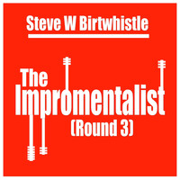 Steve W Birtwhistle - The Impromentalist (Round 3)