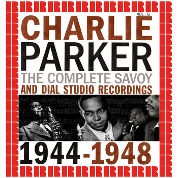 Charlie Parker - The Complete Savoy And Dial Studio Recordings 1944-1948, Vol. 6 (Hd Remastered Edition)