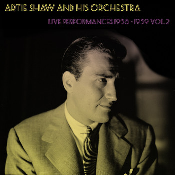 Artie Shaw - Artie Shaw And His Orchestra: Live Performances 1938 - 1939 Vol.2