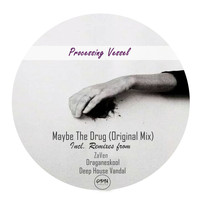 Processing Vessel - Maybe The Drug (Incl. Remixes)