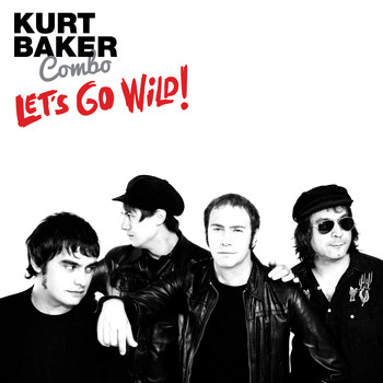 Kurt Baker Combo & Kurt Baker - Let's Go Wild!