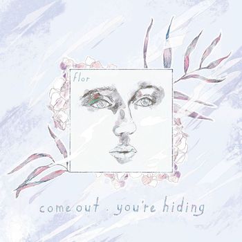 Flor - come out. you're hiding (deluxe)