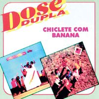 Chiclete com Banana - Dose dupla