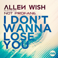 Allen Wish feat. Not Profane - I Don't Wanna Lose You