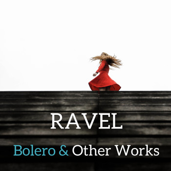 Maurice Ravel - Ravel : Bolero & Other Works
