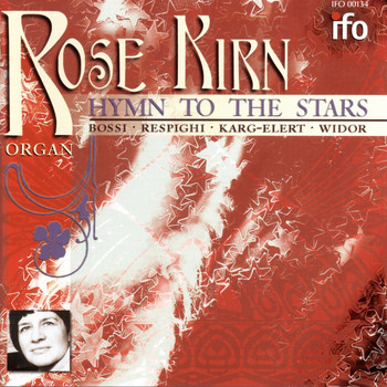 Rose Kirn - Rose Kirn: Hymn to the Stars (Organ Music by Bossi, Respighi, Karg-Elert and Widor)