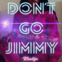 Khadija - Don't Go Jimmy