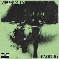 Willoughby - Say Shit (Explicit)